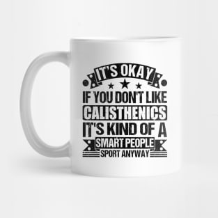 Calisthenics Lover   It's Okay If You Don't Like Calisthenics It's Kind Of A Smart People Sports Anyway Mug